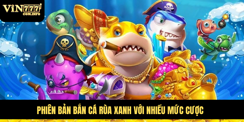 Trải Nghiệm Trò Chơi Bắn Cá Rùa Xanh Hấp Dẫn Và Thú Vị 5 Phiên bản Bắn cá Rùa Xanh với nhiều mức cược