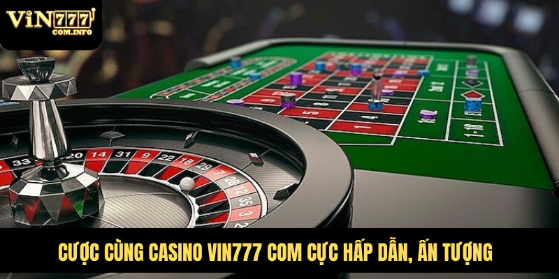 Cá Cược Casino VIN777 Com Đỉnh Cao Với Các Trò Chơi Hấp Dẫn 5 Cược cùng Casino VIN777 com cực hấp dẫn, ấn tượng