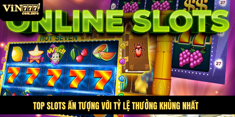 Cá Cược Casino VIN777 Com Đỉnh Cao Với Các Trò Chơi Hấp Dẫn 6 Top slots ấn tượng với tỷ lệ thưởng khủng nhất