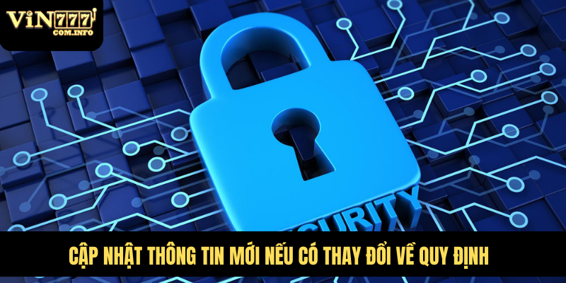 Chính Sách Bảo Mật VIN777 - Đảm Bảo An Toàn Cho Người Chơi 7 Cập nhật thông tin mới nếu có thay đổi về quy định