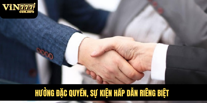 Đại Lý VIN777 Com Mang Đến Cơ Hội Hợp Tác Sinh Lời Hấp Dẫn 8 Hưởng đặc quyền, sự kiện hấp dẫn riêng biệt
