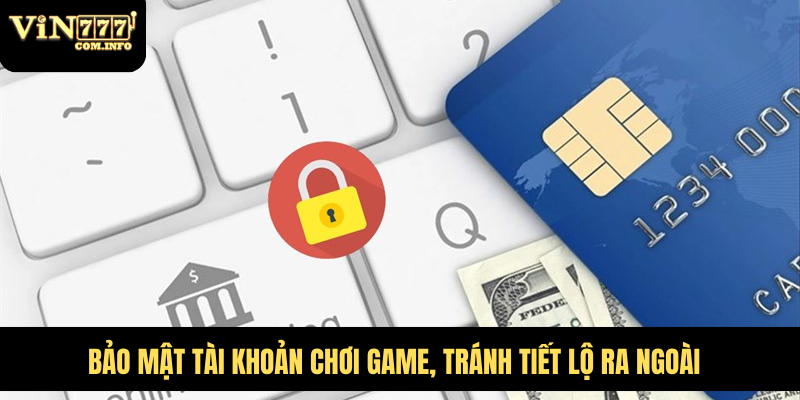 Cách Đơn Giản Để Đăng Nhập VIN777 Com Cá Cược Và Chơi Game 7 Bảo mật tài khoản chơi game, tránh tiết lộ ra ngoài