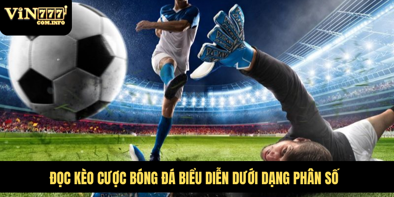 Cách Đọc Tỷ Lệ Cá Cược Bóng Đá Dễ Hiểu, Cược Thành Công 7 Đọc kèo cược bóng đá biểu diễn dưới dạng phân số