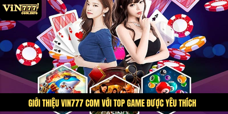 Giới Thiệu VIN777 Com: Nhà Cái Cá Cược Uy Tín Và Đáng Tin Cậy 5 Giới thiệu VIN777 com với top game được yêu thích