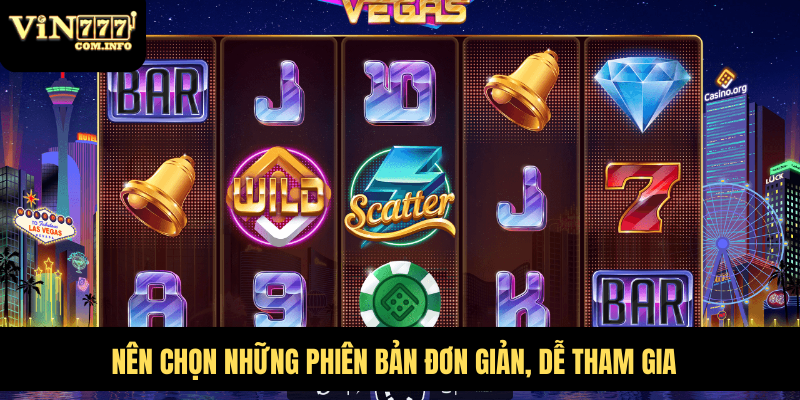 Hướng Dẫn Chơi Quay Hũ Từ Cơ Bản Đến Chiến Lược Hiệu Quả 7 Nên chọn những phiên bản đơn giản, dễ tham gia
