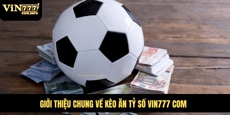 Hướng Dẫn Chơi Kèo Ăn Tỷ Số Và Chiến Lược Cá Cược Thắng Lớn 5 Giới thiệu chung về kèo ăn tỷ số VIN777 com