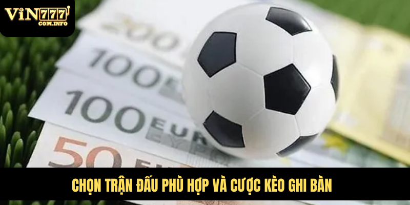 Kèo Có Cầu Thủ Ghi Bàn Đầu Tiên Và Chiến Lược Cá Cược 6 Chọn trận đấu phù hợp và cược kèo ghi bàn