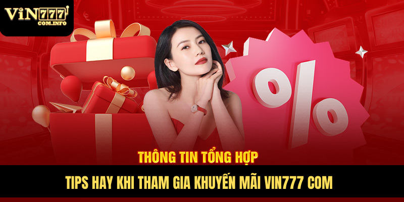 Nhận Thưởng Khuyến Mãi VIN777 Hấp Dẫn Dành Cho Người Chơi 5 Tips hay khi tham gia khuyến mãi VIN777 com