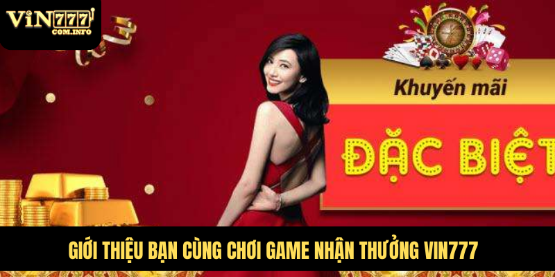 Nhận Thưởng Khuyến Mãi VIN777 Hấp Dẫn Dành Cho Người Chơi 6 Giới thiệu bạn cùng chơi game nhận thưởng VIN777