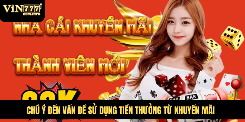 Nhận Thưởng Khuyến Mãi VIN777 Hấp Dẫn Dành Cho Người Chơi 8 Chú ý đến vấn đề sử dụng tiền thưởng từ khuyến mãi