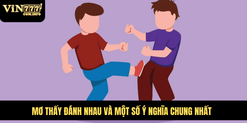 Mơ Thấy Đánh Nhau Có Điềm Báo Gì? Giải Mã Chi Tiết 5 Mơ thấy đánh nhau và một số ý nghĩa chung nhất