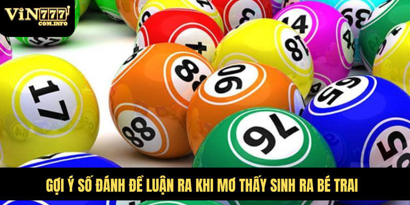 Đánh Số Nào Khi Mơ Thấy Sinh Bé Trai Tại VIN777 Com 7 Gợi ý số đánh đề luận ra khi mơ thấy sinh ra bé trai