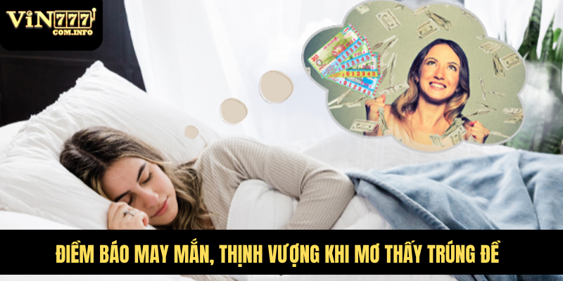 Giải Mã Điềm Báo Khi Mơ Thấy Trúng Đề Và Con Số May Mắn 5 Điềm báo may mắn, thịnh vượng khi mơ thấy trúng đề