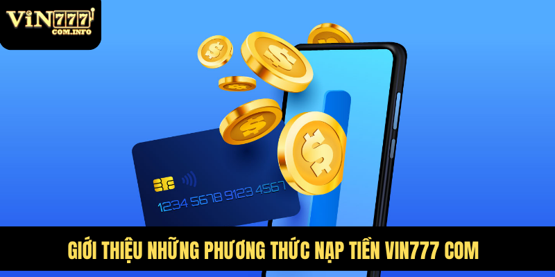 Hướng Dẫn Nạp Tiền VIN777 Com Với Thao Tác Chi Tiết Từ A-Z 5 Giới thiệu những phương thức nạp tiền VIN777 com
