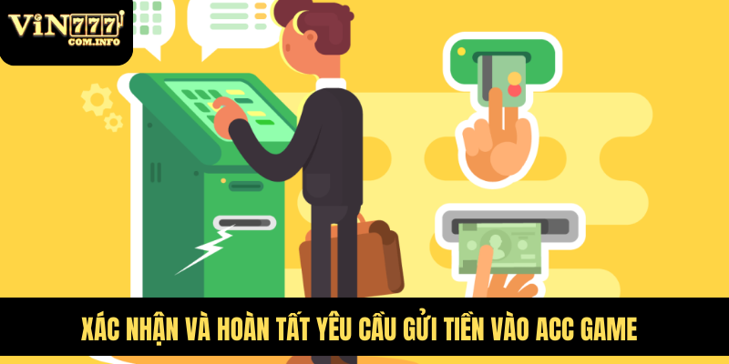 Hướng Dẫn Nạp Tiền VIN777 Com Với Thao Tác Chi Tiết Từ A-Z 6 Xác nhận và hoàn tất yêu cầu gửi tiền vào acc game