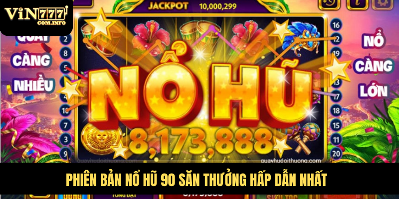Nổ Hũ 90 Trúng Thưởng Lớn, Săn Jackpot VIN777 Com Triệu Đô 5 Phiên bản nổ hũ 90 săn thưởng hấp dẫn nhất