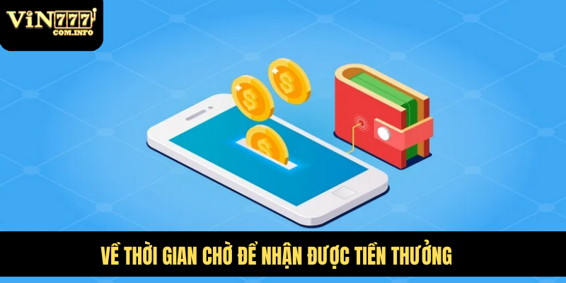 Rút Tiền VIN777 Com: Phương Thức Và Các Lưu Ý Quan Trọng 7 Về thời gian chờ để nhận được tiền thưởng