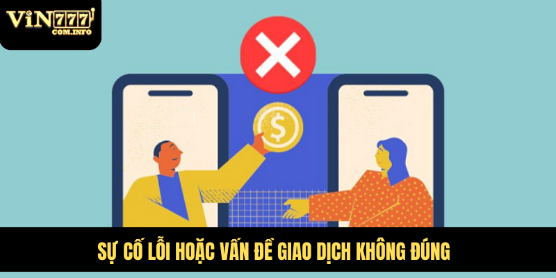 Rút Tiền VIN777 Com: Phương Thức Và Các Lưu Ý Quan Trọng 8 Sự cố lỗi hoặc vấn đề giao dịch không đúng