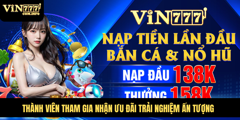 VIN777 Com – Nền Tảng Hấp Dẫn Với Nhiều Ưu Đãi Giá Trị 62 Thành viên tham gia nhận ưu đãi trải nghiệm ấn tượng