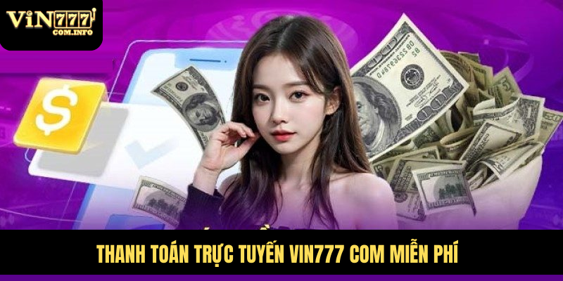 VIN777 Com – Nền Tảng Hấp Dẫn Với Nhiều Ưu Đãi Giá Trị 58 Thanh toán trực tuyến VIN777 com miễn phí