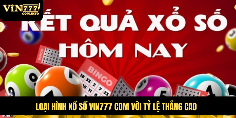 Cách Chơi Xổ Số VIN777 Com Và Các Loại Vé Số Hấp Dẫn 5 Loại hình xổ số VIN777 com với tỷ lệ thắng cao